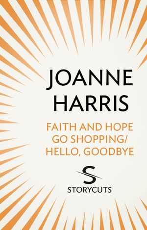 Cover Art for 9781448125647, Faith and Hope Go Shopping/Hello, Goodbye (Storycuts) by Joanne Harris