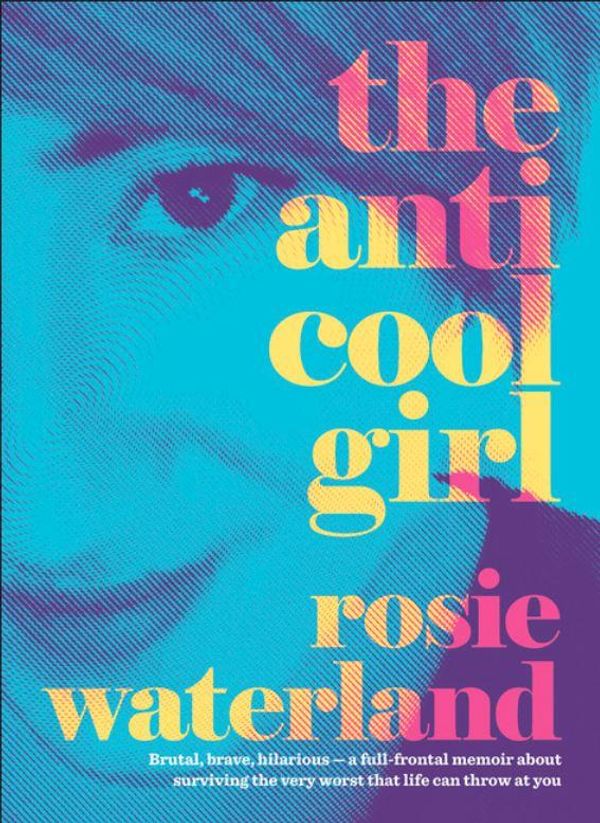 Cover Art for 7777777000251, The Anti-Cool Girl - Signed Copies Available by Rosie Waterland