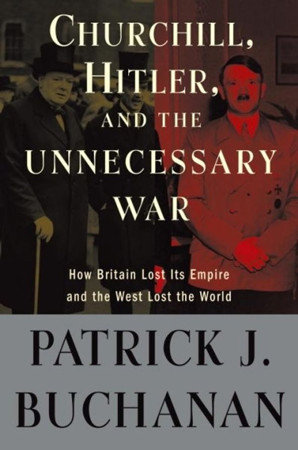 Cover Art for 9780307405159, Churchill, Hitler and the Unnecessary War by Patrick J. Buchanan