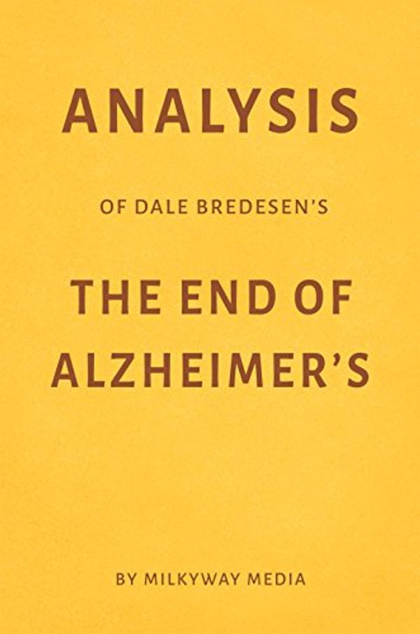 Cover Art for B078QCCGT3, Analysis of Dale Bredesen’s The End of Alzheimer’s by Milkyway Media by Milkyway Media