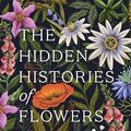 Cover Art for B0CBTCX2QB, The Hidden Histories of Flowers: Fascinating Stories of Flora by Bailey, Maddie, Bailey, Alice