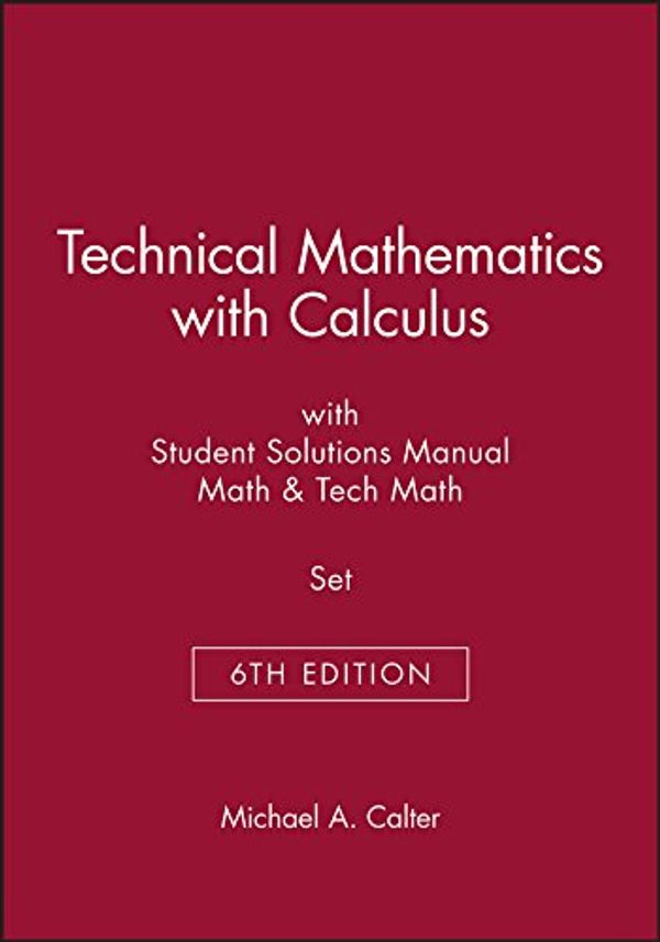 Cover Art for 9781118118344, Technical Mathematics with Calculus 6th Edition with Student Solutions Manua Math 6th Edition & Tech Math 6th Edition Set by Michael A. Calter