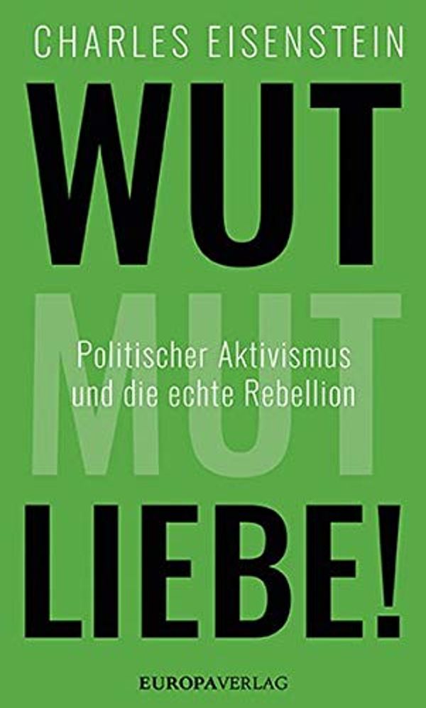 Cover Art for 9783958903241, Wut, Mut, Liebe!: Politischer Aktivismus und die echte Rebellion by Charles Eisenstein
