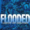 Cover Art for B081SWB8PH, Flooded: Requiem for Johnstown by Ann E. Burg