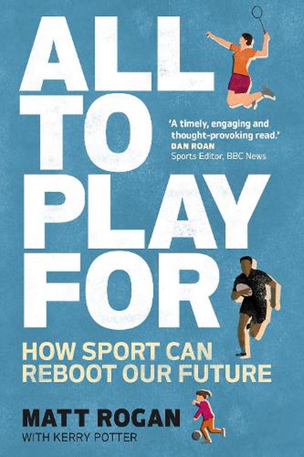 Cover Art for 9781529148138, All to Play For: How sport can reboot our future by Matt Rogan, Kerry Potter