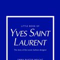 Cover Art for 9781787395541, Little Book of Yves Saint Laurent: The Story of the Iconic Fashion House by Emma Baxter-Wright