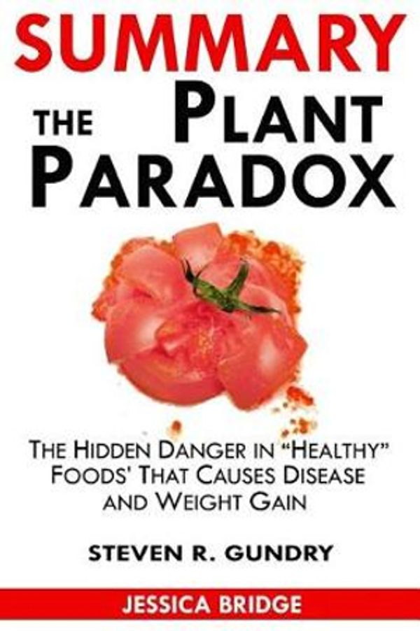 Cover Art for 9781717964151, Summary of the Plant ParadoxThe Hidden Dangers in Healthy Foods That Cause ... by Jessica Bridge