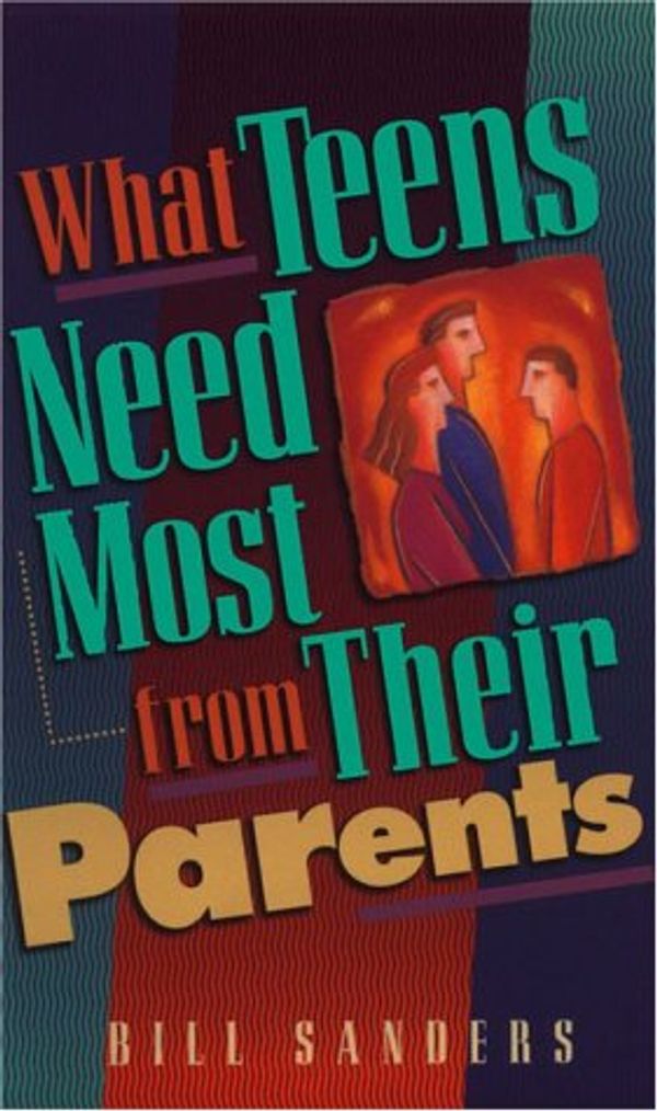 Cover Art for 9780800786410, What Teens Need Most from Their Parents by Bill Sanders