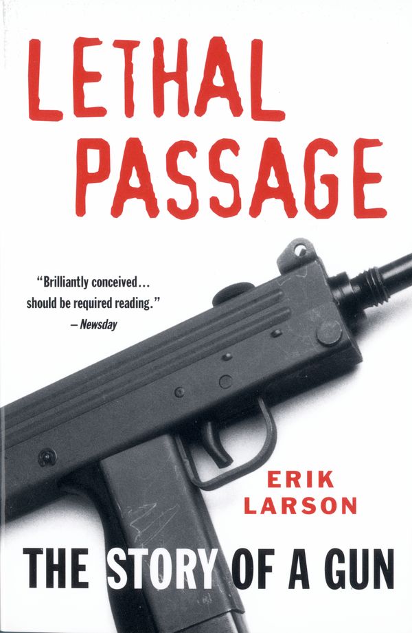Cover Art for 9780679759270, Lethal Passage: The Story of a Gun by Erik Larson