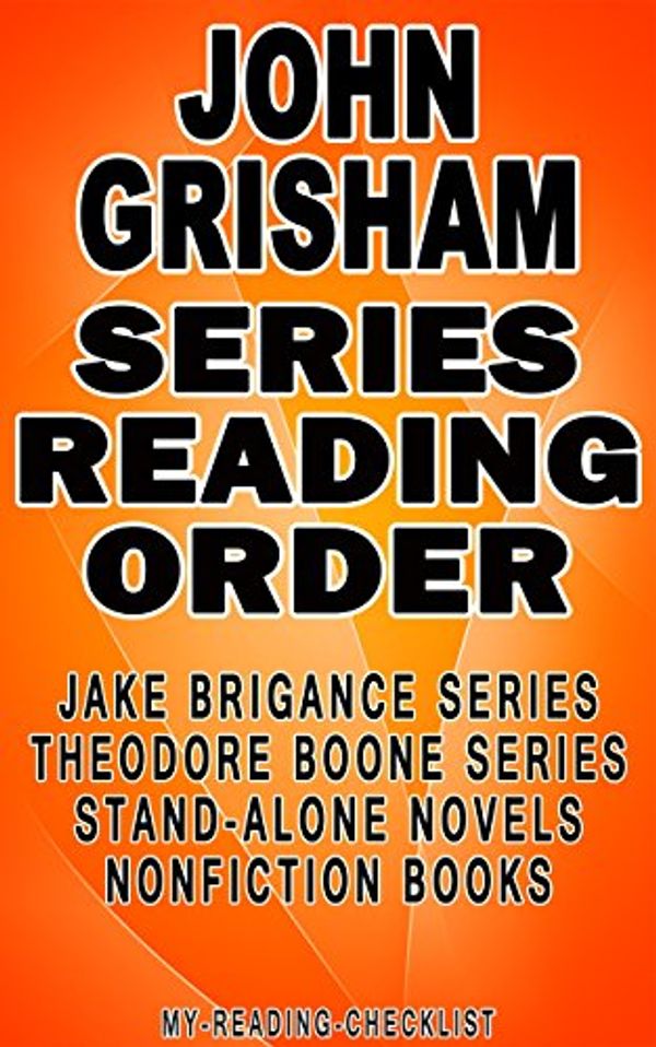 Cover Art for B00XQ0Y8GS, JOHN GRISHAM: SERIES READING ORDER: MY READING CHECKLIST: JAKE BRIGANCE SERIES, THEODORE BOONE SERIES, JOHN GRISHAM’S STAND-ALONE NOVELS, SHORT STORY COLLECTIONS AND NONFICTION BOOKS by My Reading Checklist