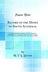 Cover Art for 9780266235071, Record of the Mines of South Australia: Compiled, Under the Authority of the Hon. Laurence O'Loughlin, M. P., Minister of Mines, by Lionel C. E. Gee, ... Department of Mines (Classic Reprint) by H y L Brown