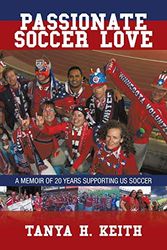 Cover Art for 9781496910790, Passionate Soccer LoveA Memoir of 20 Years Supporting Us Soccer by Tanya H. Keith