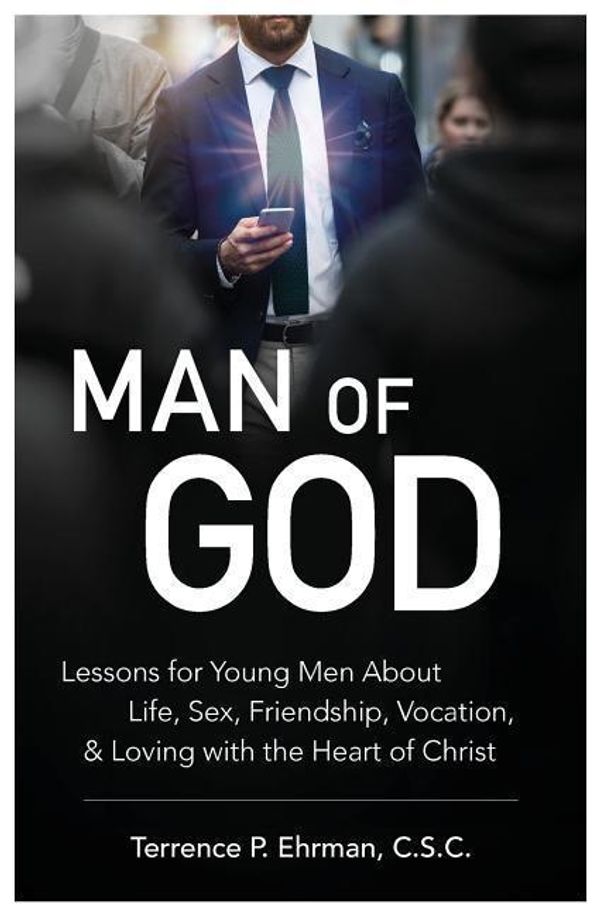 Cover Art for 9781683570271, Man of GodLessons for Young Men about Life, Sex, Friendsh... by Terrence P Ehrman CSC