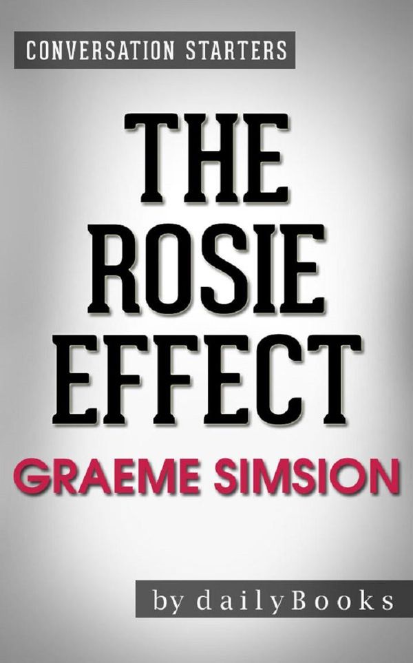 Cover Art for 1230001220162, The Rosie Effect: A Novel by Graeme Simsion Conversation Starters by dailyBooks