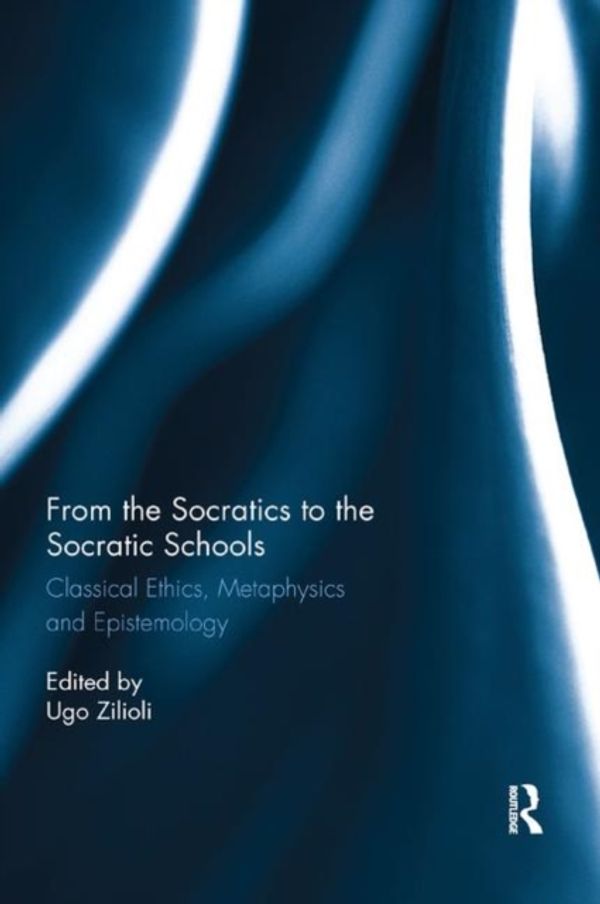 Cover Art for 9780367872731, From the Socratics to the Socratic Schools: Classical Ethics, Metaphysics and Epistemology by Ugo Zilioli