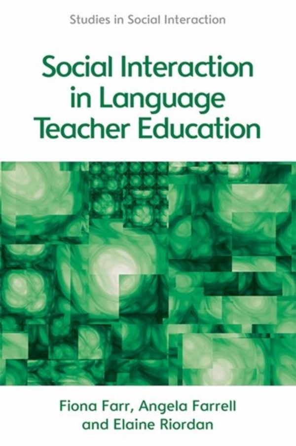 Cover Art for 9781474412643, Social Interaction in Language Teacher Education: A Corpus and Discourse Perspective (Studies in Social Interaction) by Fiona Farr, Elaine Riordan, Angela Farrell