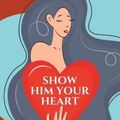 Cover Art for 9798386313579, SHOW HIM YOUR HEART: How To Inspire A Man To Cherish You By Vulnerably Sharing Your Feelings. (Relationship Of Your Dreams) by Zak Roedde