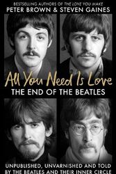 Cover Art for 9781800962330, All You Need Is Love: The End of the Beatles - An Oral History by Those Who Were There by Gaines, Steven, Brown, Peter
