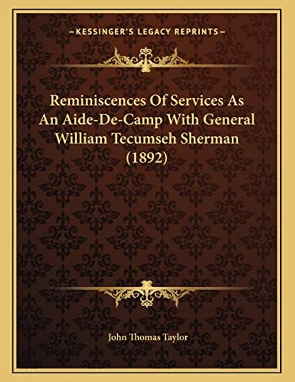 Cover Art for 9781166900335, Reminiscences Of Services As An Aide-De-Camp With General William Tecumseh Sherman (1892) by John Thomas Taylor