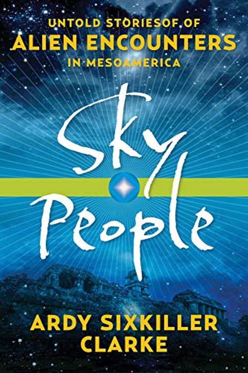 Cover Art for 0884722198333, Sky People: Untold Stories of Alien Encounters in Mesoamerica by Ardy Sixkiller Clarke