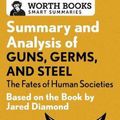 Cover Art for 9781504046572, Summary and Analysis of Guns, Germs, and Steel: The Fates of Human SocietiesBased on the Book by Jared Diamond by Worth Books