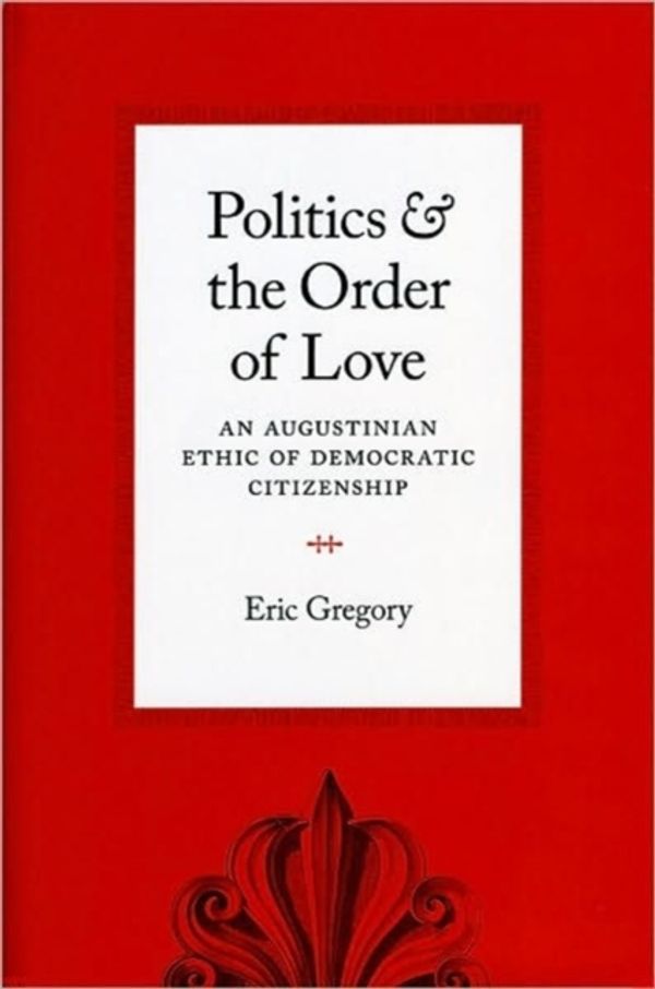 Cover Art for 9780226307527, Politics and the Order of Love by Eric Gregory