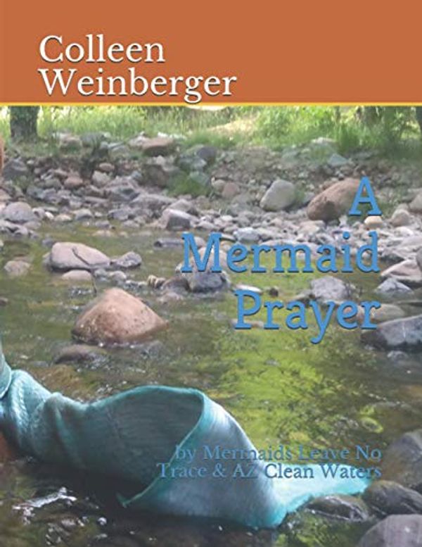 Cover Art for 9798701303186, A Mermaid Prayer: By Mermaids Leave No Trace & AZ Clean Waters by Colleen Sue Weinberger, Charlotte Marie Zaniewski