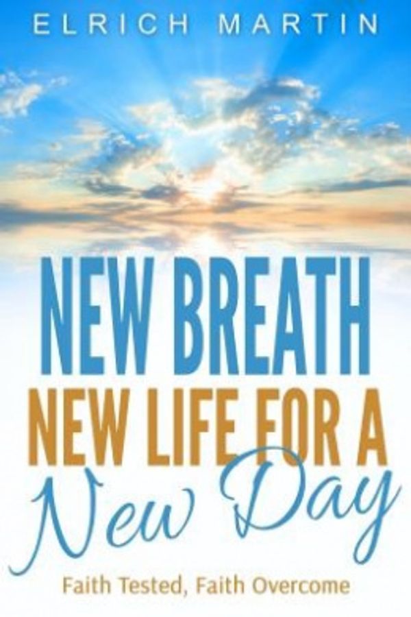 Cover Art for 9780692695135, New Breath, New Life for a New Day: Faith Tested, Faith Overcome by Elrich Martin