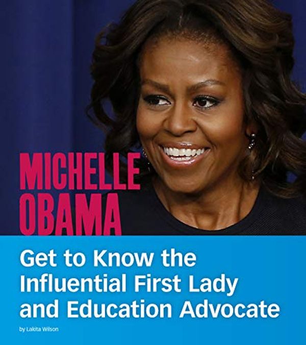 Cover Art for 9781496665805, Michelle Obama: Get to Know the Influential First Lady and Education Advocate (People You Should Know) by Lakita Wilson