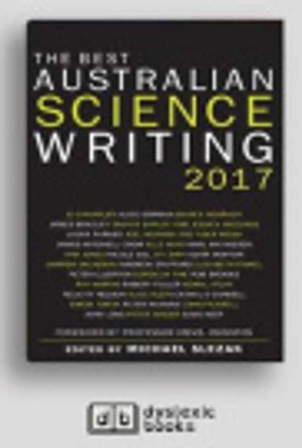 Cover Art for 9781525293214, The Best Australian Science Writing 2017 by Michael Slezak