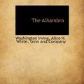 Cover Art for 9781140382492, The Alhambra by Washington Irving, Alice H. White