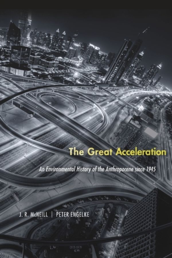 Cover Art for 9780674545038, The Great AccelerationAn Environmental History of the Anthropocene Si... by J. R. McNeill, Peter Engelke