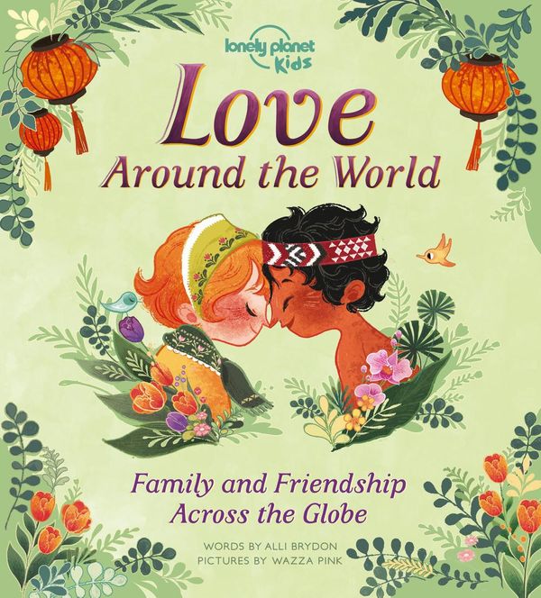 Cover Art for 9781788684934, Love Around The World: Family and Friendship Around the World (Lonely Planet Kids) by Lonely Planet Kids, Alli Brydon