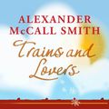 Cover Art for 9780857902337, Trains and Lovers: The Heart's Journey  by Alexander McCall-Smith