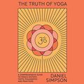 Cover Art for 9781662071232, The Truth of Yoga: A Comprehensive Guide to Yoga's History, Texts, Philosophy, and Practices by Daniel Simpson
