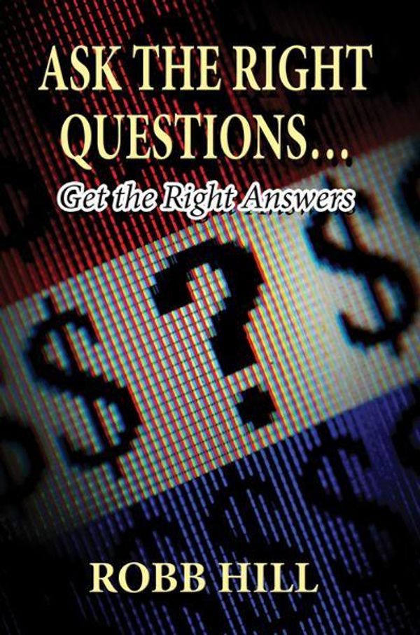 Cover Art for 9781456085773, Ask the Right Questions&hellip;: Get the Right Answers by Robb Hill