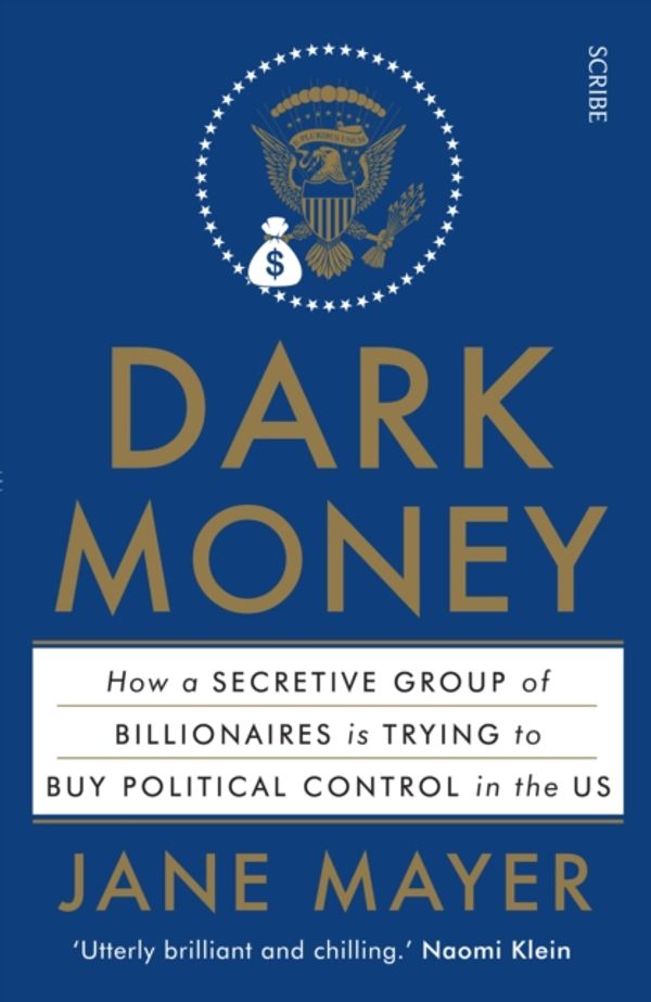 Cover Art for 9781925228847, Dark Money: How a Secretive Group of Billionaires is Trying to Buy Political Control in the Us by Jane Mayer
