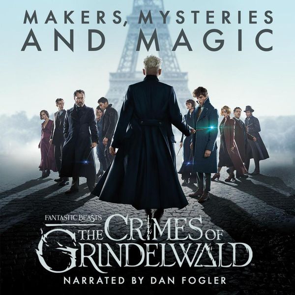 Cover Art for 9781781101452, Fantastic Beasts: The Crimes of Grindelwald - Makers, Mysteries and Magic by Pottermore Publishing
