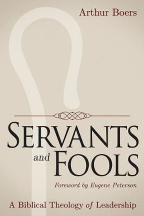 Cover Art for 9781426799792, Servants and Fools: A Biblical Theology of Leadership by Arthur Boers