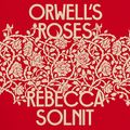 Cover Art for B09WRK6FWV, Orwell's Roses by Rebecca Solnit