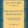 Cover Art for 9780484502818, Ireland, and the Irish Church: Its Past and Present State, and Future Prospects (Classic Reprint) by James Hewitt Lifford