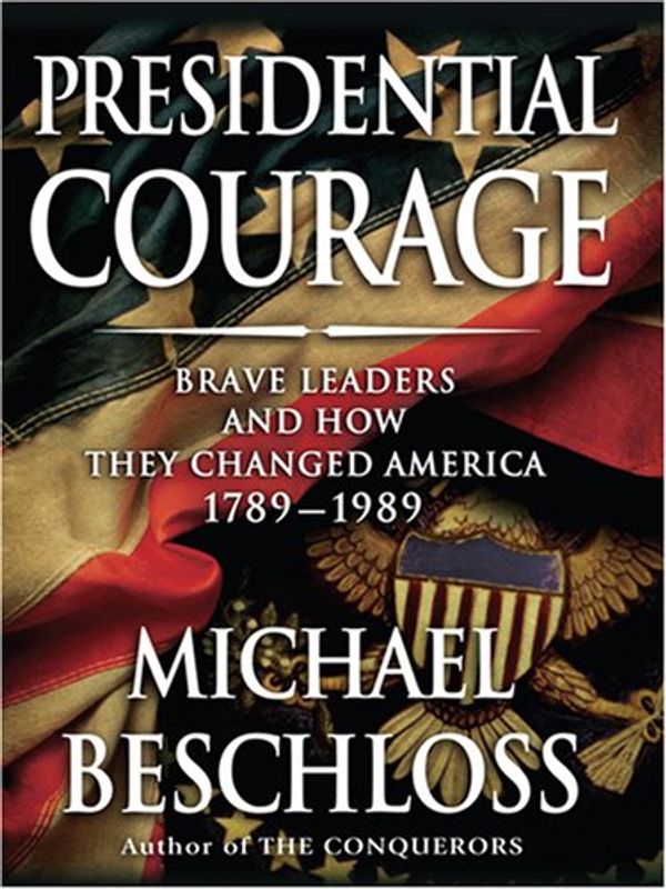 Cover Art for 9780786296736, Presidential Courage: Brave Leaders and How They Changed America, 1789-1989 [Large Print] by Michael R. Beschloss