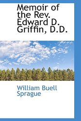 Cover Art for 9781103368945, Memoir of the Rev. Edward D. Griffin, D.D. by William Buell Sprague