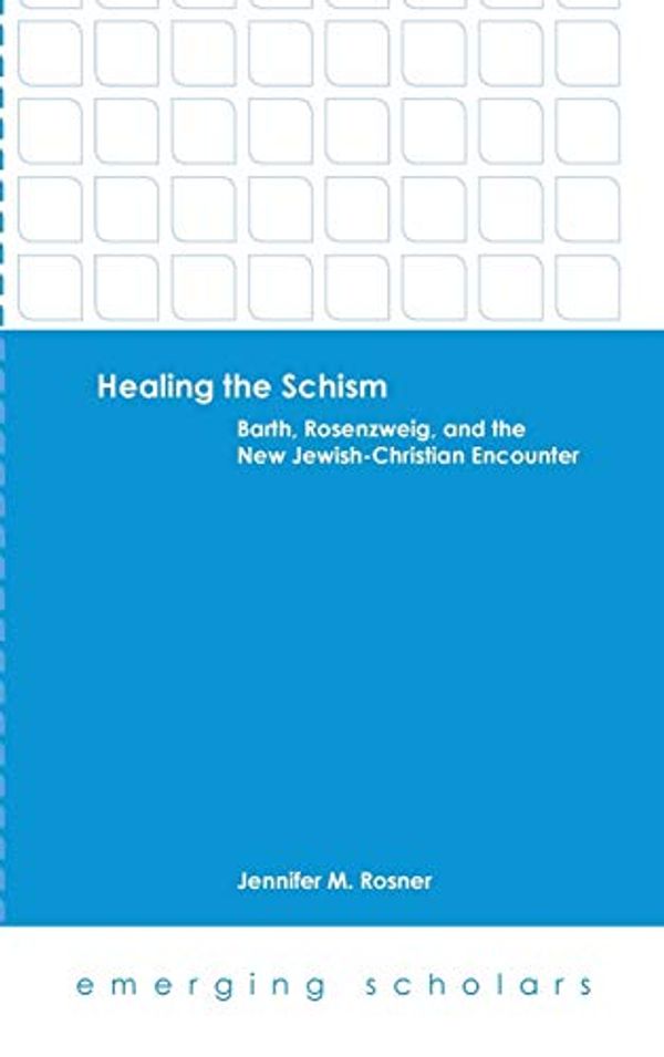 Cover Art for 9781506408125, Healing the Schism: Barth, Rosenzweig, and the New Jewish-christian Encounter (Emerging Scholars) by Jennifer M. Rosner