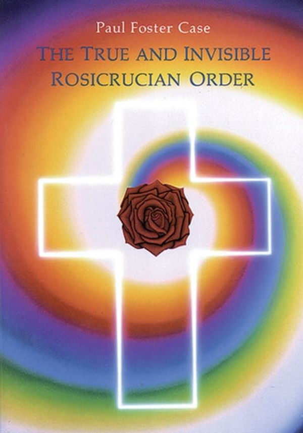 Cover Art for 9781609258412, True and Invisible Rosicrucian Order by Paul Foster Case