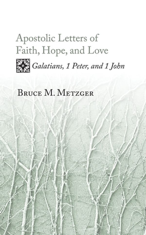 Cover Art for 9781630874247, Apostolic Letters of Faith, Hope, and LoveGalatians, 1 Peter, and 1 John by Bruce M. Metzger