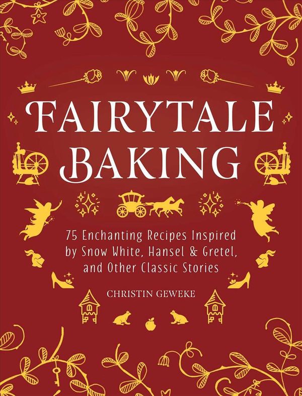Cover Art for 9781510751811, Fairytale Baking: Delicious Treats Inspired by Hansel & Gretel, Snow White, and Other Classic Stories by Christin Geweke