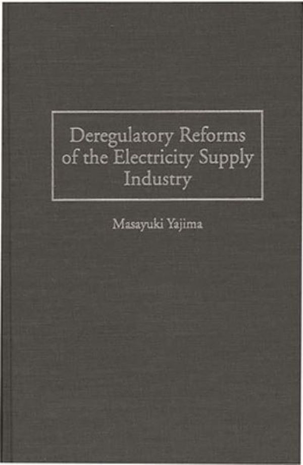 Cover Art for 9781567200980, Deregulatory Reforms of the Electricity Supply Industry by Masayuki Yajima