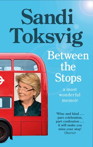 Cover Art for 9780349006406, Between the Stops: The View of My Life from the Top of the Number 12 Bus: the long-awaited memoir from the star of QI and The Great British Bake Off by Sandi Toksvig