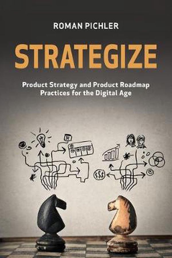 Cover Art for 9780993499203, Strategize: Product Strategy and Product Roadmap Practices for the Digital Age by Roman Pichler